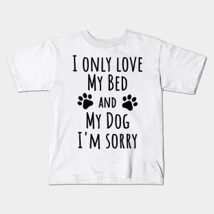 I only love my bed and my dog I'm sorry, Dog lover Kids T-Shirt